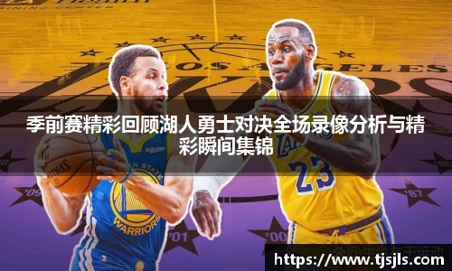 季前赛精彩回顾湖人勇士对决全场录像分析与精彩瞬间集锦